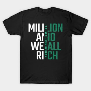 A dollar might turn into a million and we all rich T-Shirt